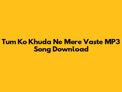 Tum Ko Khuda Ne Mere Vaste MP3 Song Download