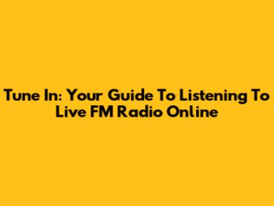 Tune In: Your Guide To Listening To Live FM Radio Online