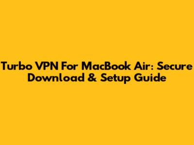 Turbo VPN For MacBook Air: Secure Download & Setup Guide