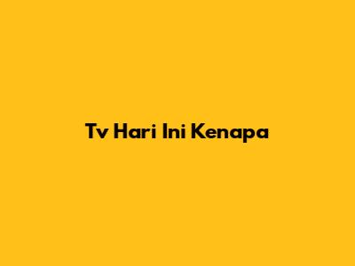 Tv Hari Ini Kenapa