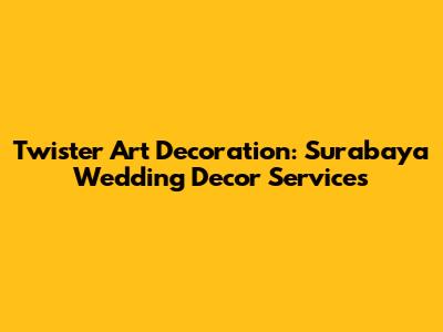 Twister Art Decoration: Surabaya Wedding Decor Services
