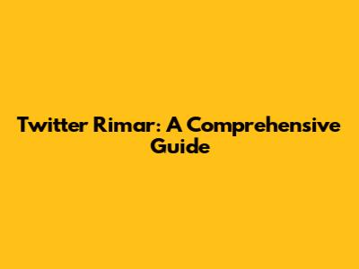 Twitter Rimar: A Comprehensive Guide