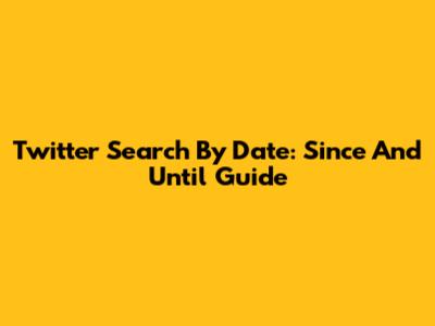 Twitter Search By Date: Since And Until Guide