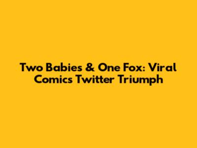 Two Babies & One Fox: Viral Comic's Twitter Triumph