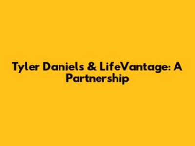 Tyler Daniels & LifeVantage: A Partnership