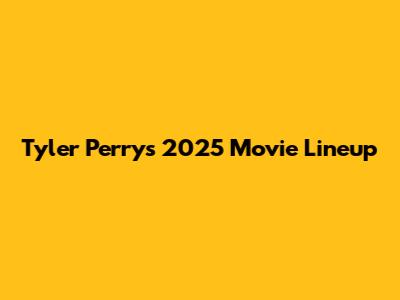 Tyler Perry's 2025 Movie Lineup