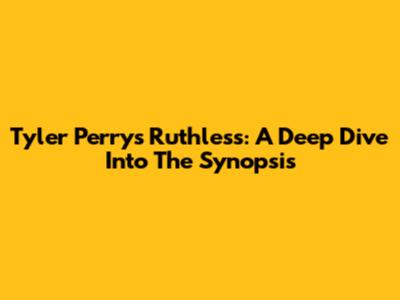 Tyler Perry's Ruthless: A Deep Dive Into The Synopsis