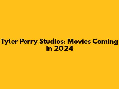Tyler Perry Studios: Movies Coming In 2024