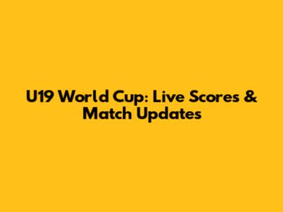 U19 World Cup: Live Scores & Match Updates