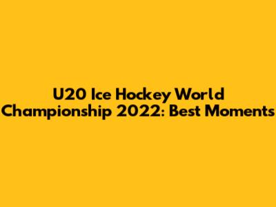 U20 Ice Hockey World Championship 2022: Best Moments