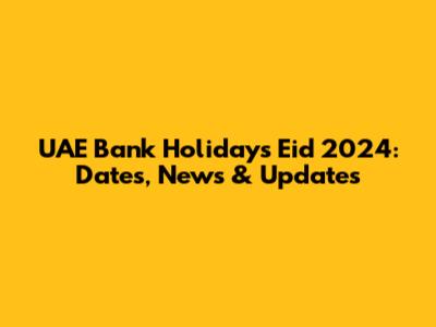 UAE Bank Holidays Eid 2024: Dates, News & Updates