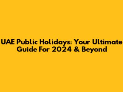 UAE Public Holidays: Your Ultimate Guide For 2024 & Beyond