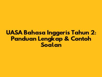 UASA Bahasa Inggeris Tahun 2: Panduan Lengkap & Contoh Soalan