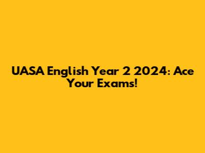 UASA English Year 2 2024: Ace Your Exams!