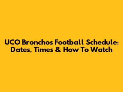 UCO Bronchos Football Schedule: Dates, Times & How To Watch