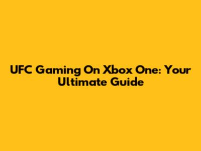 UFC Gaming On Xbox One: Your Ultimate Guide
