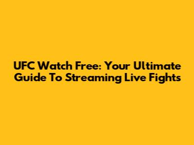 UFC Watch Free: Your Ultimate Guide To Streaming Live Fights