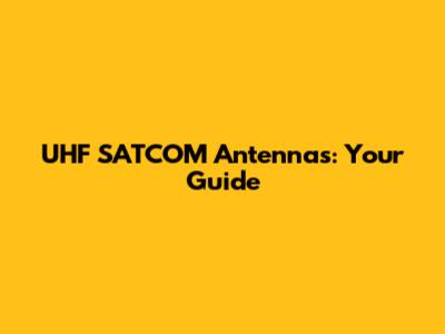 UHF SATCOM Antennas: Your Guide