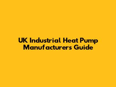 UK Industrial Heat Pump Manufacturers Guide
