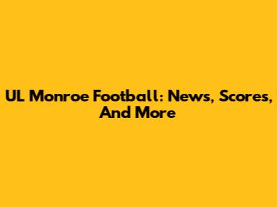 UL Monroe Football: News, Scores, And More