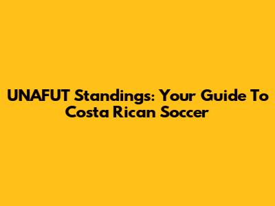 UNAFUT Standings: Your Guide To Costa Rican Soccer