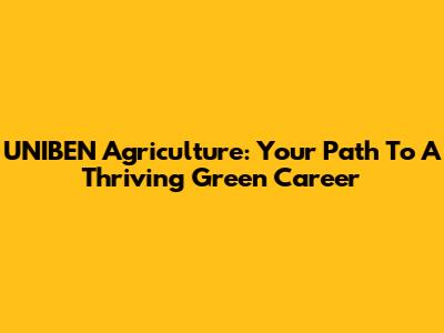 UNIBEN Agriculture: Your Path To A Thriving Green Career