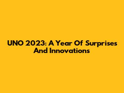 UNO 2023: A Year Of Surprises And Innovations