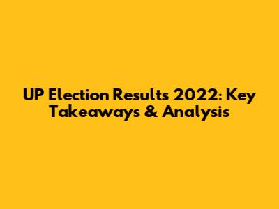 UP Election Results 2022: Key Takeaways & Analysis