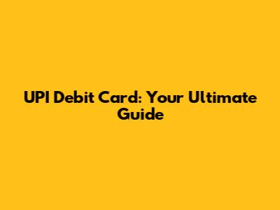 UPI Debit Card: Your Ultimate Guide