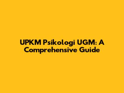 UPKM Psikologi UGM: A Comprehensive Guide