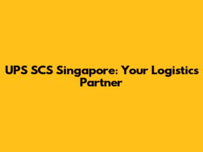 UPS SCS Singapore: Your Logistics Partner