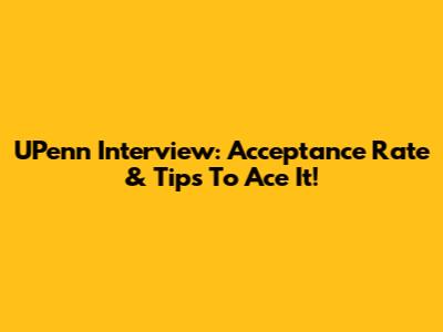 UPenn Interview: Acceptance Rate & Tips To Ace It!