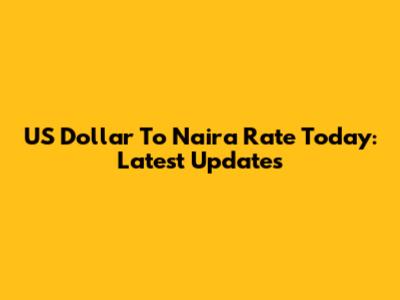 US Dollar To Naira Rate Today: Latest Updates
