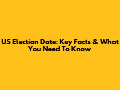 US Election Date: Key Facts & What You Need To Know