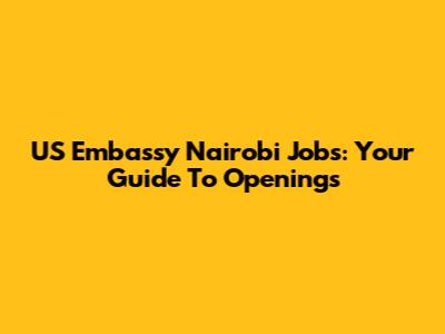 US Embassy Nairobi Jobs: Your Guide To Openings