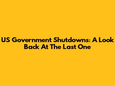 US Government Shutdowns: A Look Back At The Last One