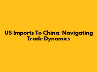 US Imports To China: Navigating Trade Dynamics