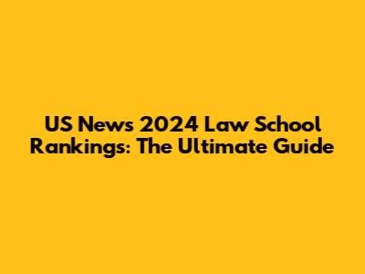 US News 2024 Law School Rankings: The Ultimate Guide