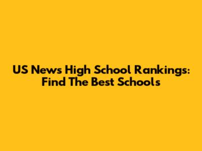 US News High School Rankings: Find The Best Schools