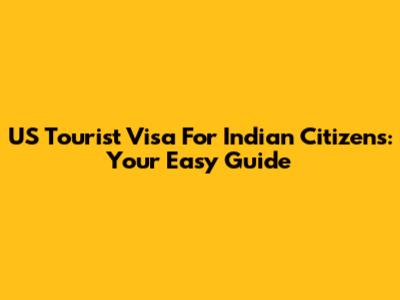 US Tourist Visa For Indian Citizens: Your Easy Guide