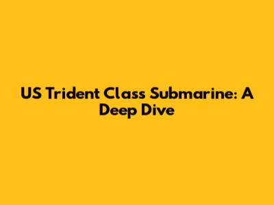 US Trident Class Submarine: A Deep Dive