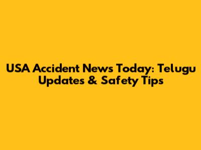 USA Accident News Today: Telugu Updates & Safety Tips