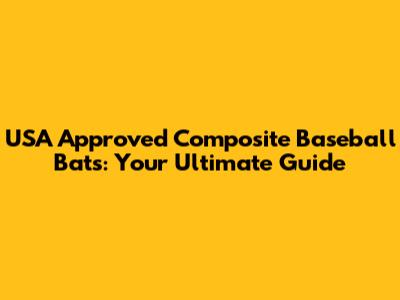 USA Approved Composite Baseball Bats: Your Ultimate Guide