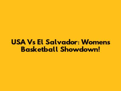 USA Vs El Salvador: Women's Basketball Showdown!