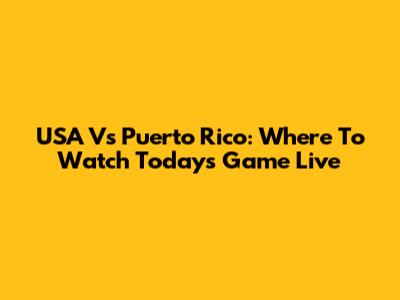 USA Vs Puerto Rico: Where To Watch Today's Game Live