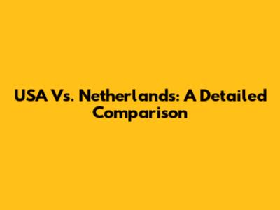 USA Vs. Netherlands: A Detailed Comparison