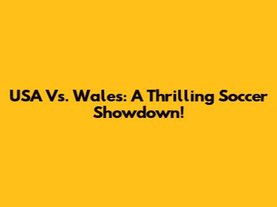 USA Vs. Wales: A Thrilling Soccer Showdown!