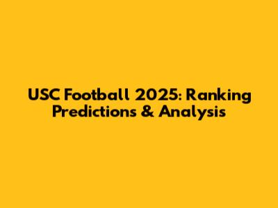 USC Football 2025: Ranking Predictions & Analysis