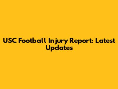 USC Football Injury Report: Latest Updates