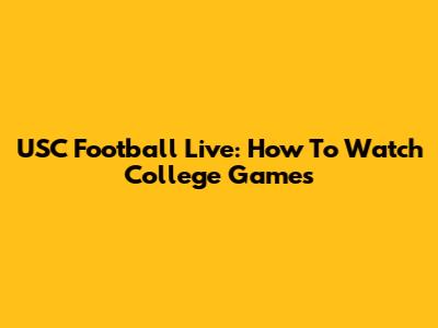 USC Football Live: How To Watch College Games